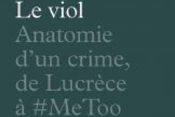 Le viol: Anatomie d'un crime de Lucrèce à #meToo